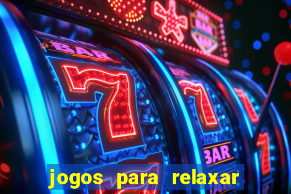 jogos para relaxar a mente